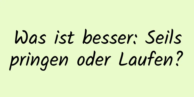 Was ist besser: Seilspringen oder Laufen?