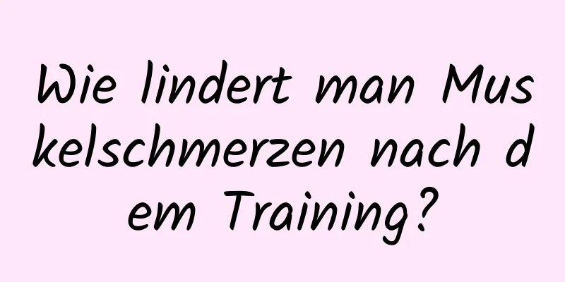 Wie lindert man Muskelschmerzen nach dem Training?