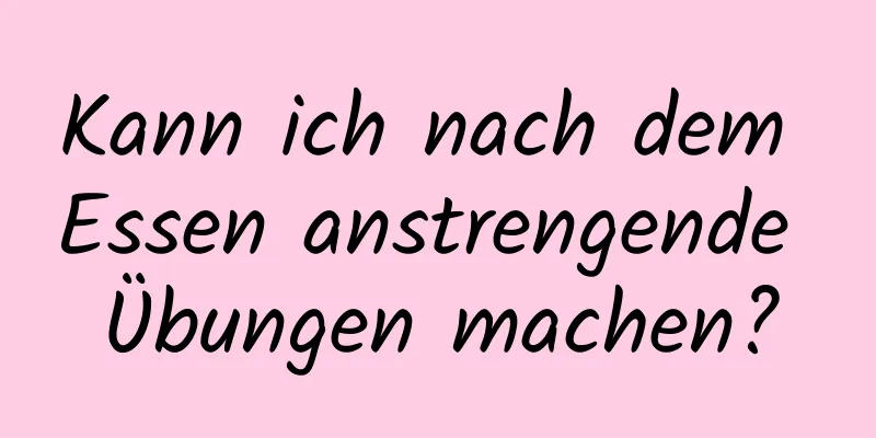 Kann ich nach dem Essen anstrengende Übungen machen?