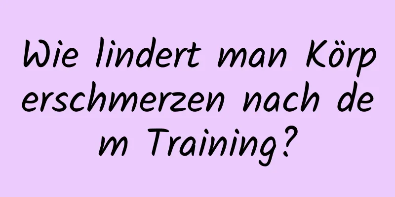 Wie lindert man Körperschmerzen nach dem Training?