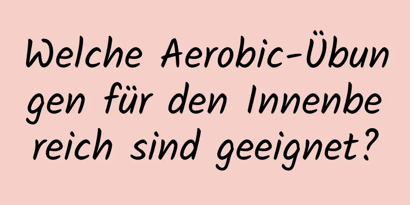 Welche Aerobic-Übungen für den Innenbereich sind geeignet?