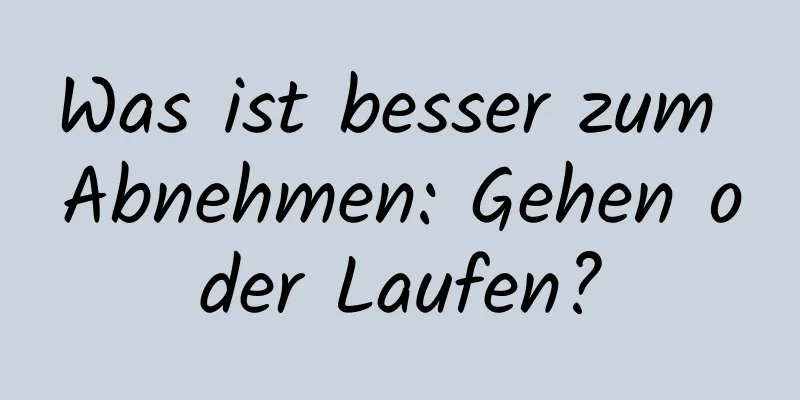 Was ist besser zum Abnehmen: Gehen oder Laufen?