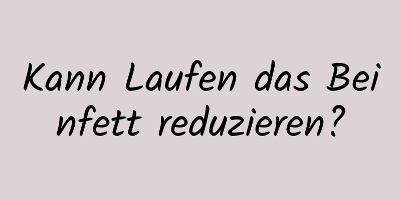 Kann Laufen das Beinfett reduzieren?