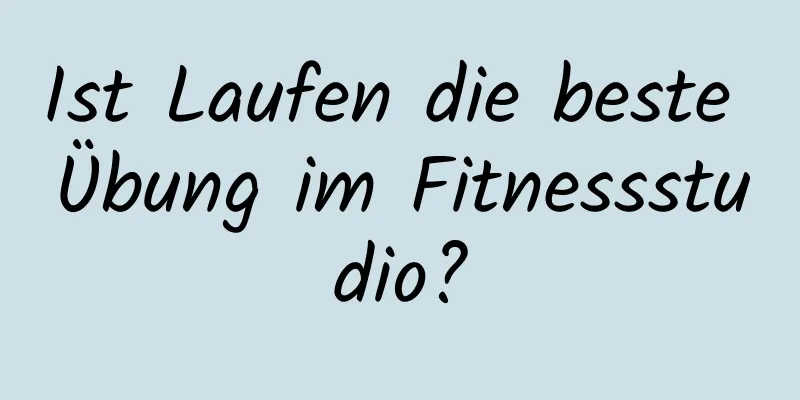 Ist Laufen die beste Übung im Fitnessstudio?