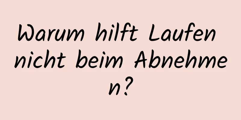 Warum hilft Laufen nicht beim Abnehmen?