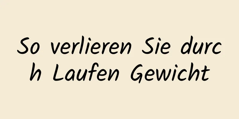 So verlieren Sie durch Laufen Gewicht