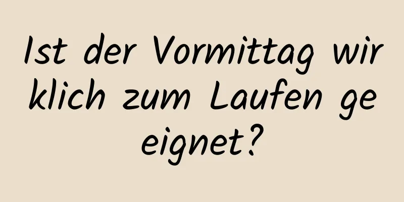 Ist der Vormittag wirklich zum Laufen geeignet?