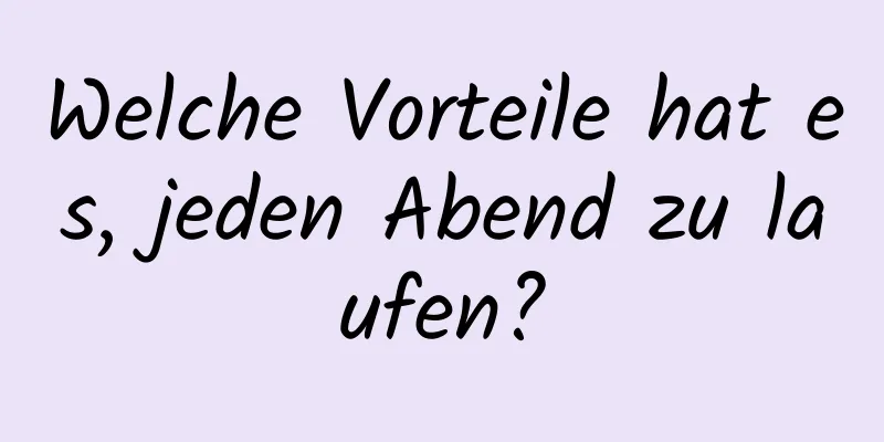 Welche Vorteile hat es, jeden Abend zu laufen?