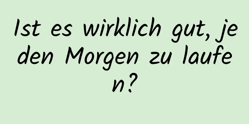 Ist es wirklich gut, jeden Morgen zu laufen?