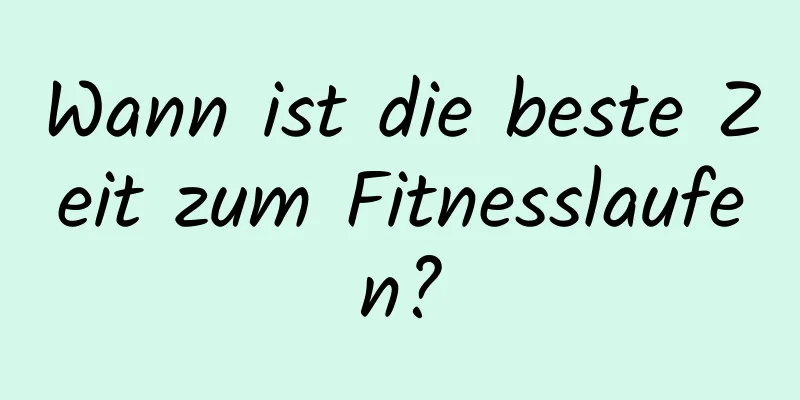 Wann ist die beste Zeit zum Fitnesslaufen?