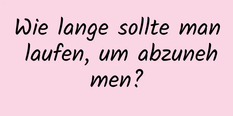 Wie lange sollte man laufen, um abzunehmen?