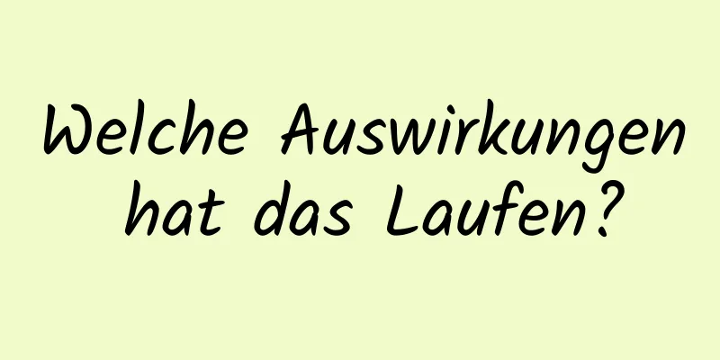 Welche Auswirkungen hat das Laufen?