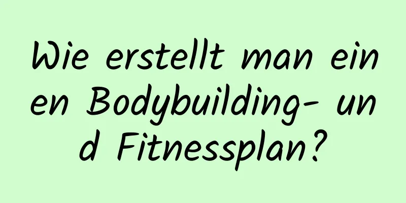 Wie erstellt man einen Bodybuilding- und Fitnessplan?