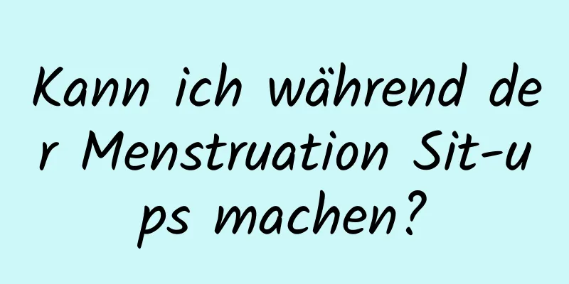 Kann ich während der Menstruation Sit-ups machen?