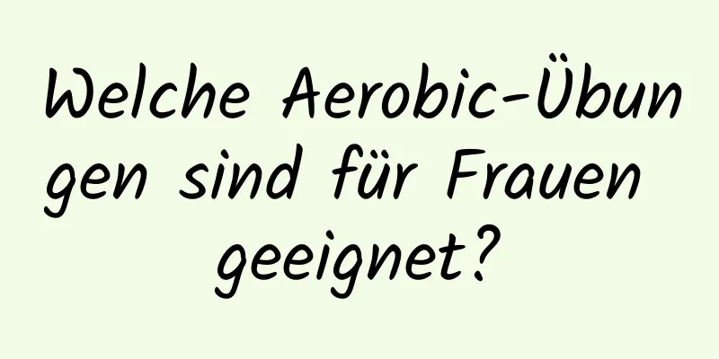 Welche Aerobic-Übungen sind für Frauen geeignet?