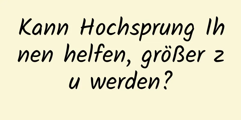 Kann Hochsprung Ihnen helfen, größer zu werden?