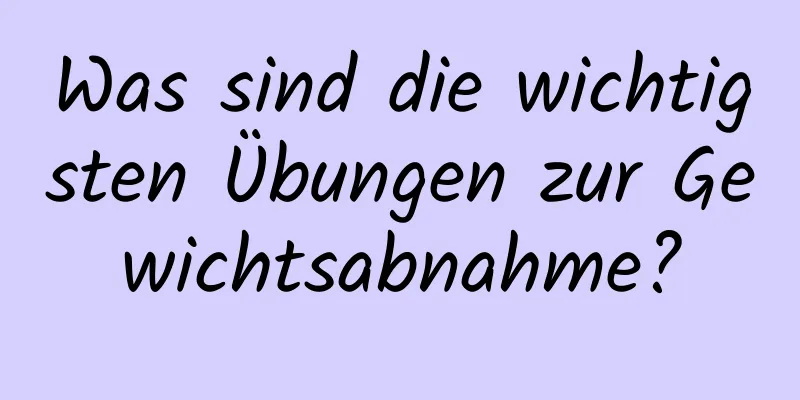 Was sind die wichtigsten Übungen zur Gewichtsabnahme?