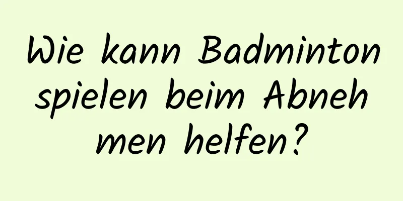 Wie kann Badmintonspielen beim Abnehmen helfen?