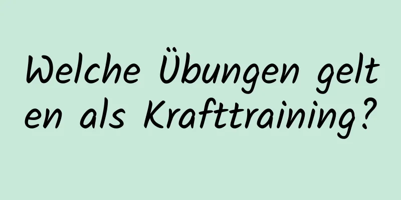 Welche Übungen gelten als Krafttraining?