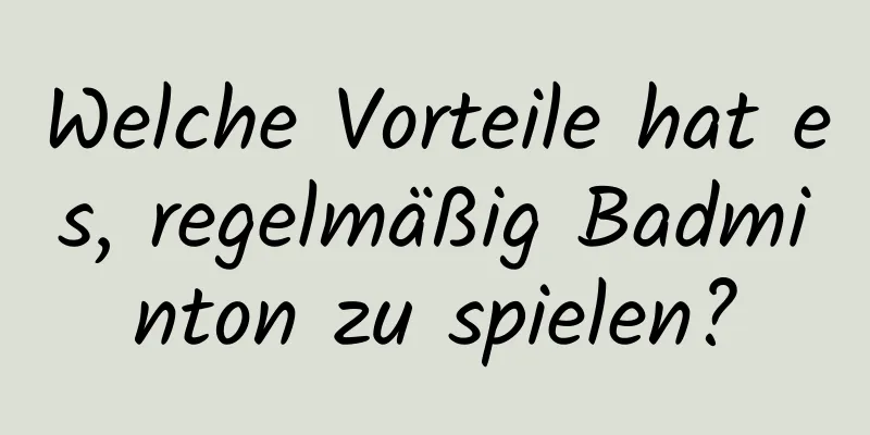 Welche Vorteile hat es, regelmäßig Badminton zu spielen?