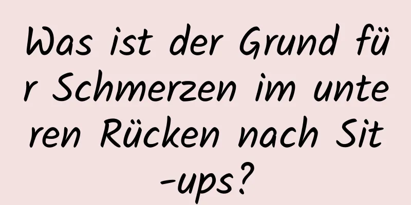 Was ist der Grund für Schmerzen im unteren Rücken nach Sit-ups?