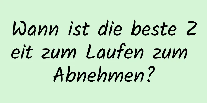 Wann ist die beste Zeit zum Laufen zum Abnehmen?