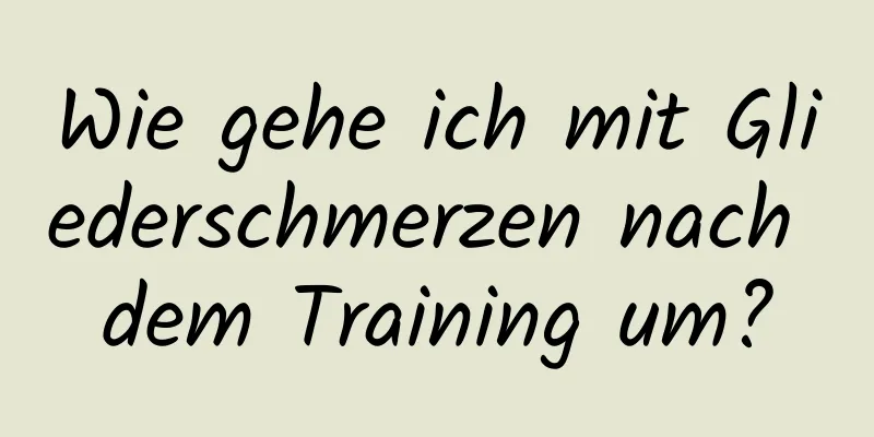 Wie gehe ich mit Gliederschmerzen nach dem Training um?