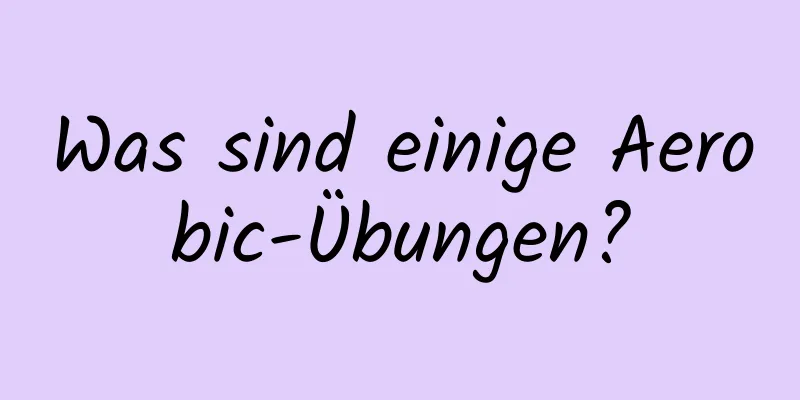 Was sind einige Aerobic-Übungen?