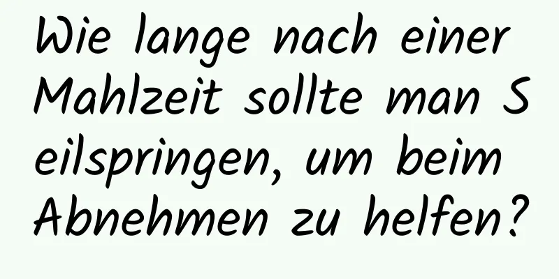 Wie lange nach einer Mahlzeit sollte man Seilspringen, um beim Abnehmen zu helfen?