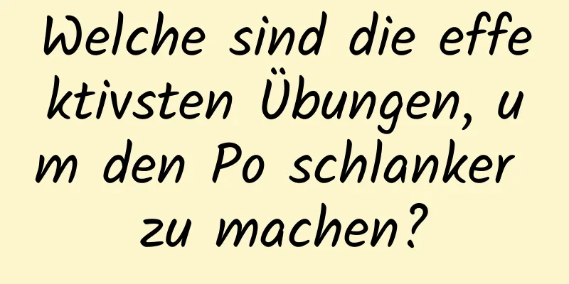 Welche sind die effektivsten Übungen, um den Po schlanker zu machen?