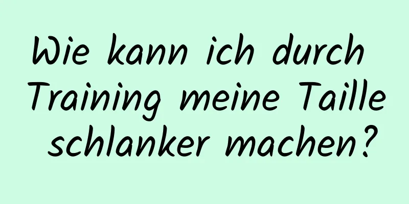 Wie kann ich durch Training meine Taille schlanker machen?