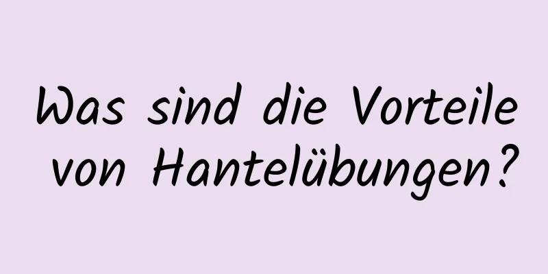 Was sind die Vorteile von Hantelübungen?