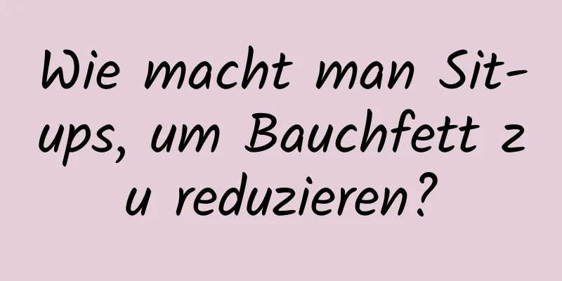 Wie macht man Sit-ups, um Bauchfett zu reduzieren?