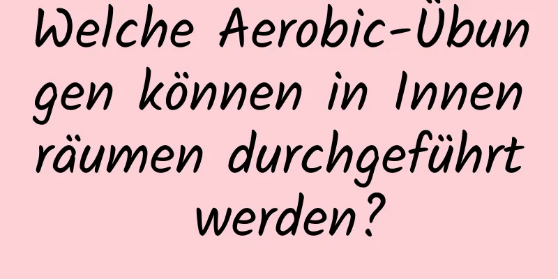 Welche Aerobic-Übungen können in Innenräumen durchgeführt werden?