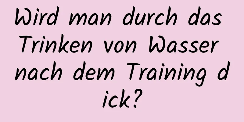 Wird man durch das Trinken von Wasser nach dem Training dick?