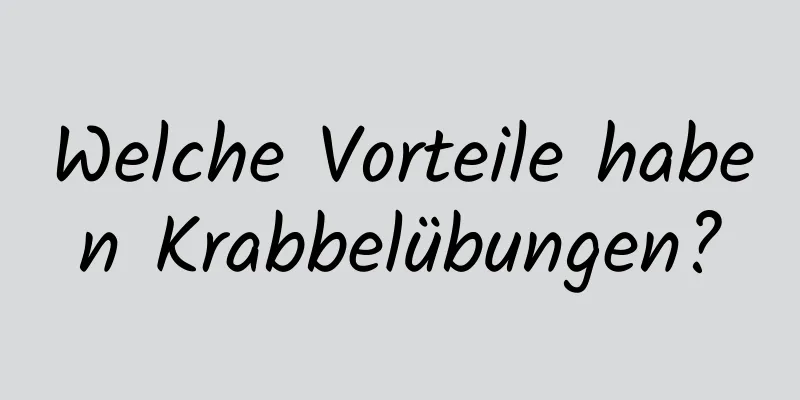 Welche Vorteile haben Krabbelübungen?