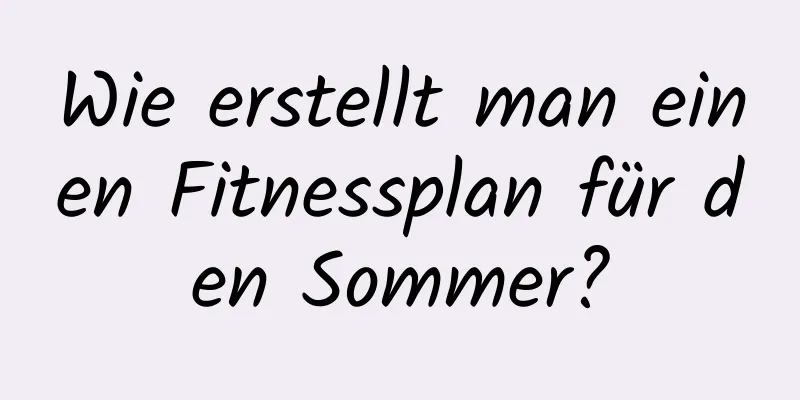 Wie erstellt man einen Fitnessplan für den Sommer?