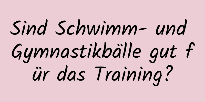 Sind Schwimm- und Gymnastikbälle gut für das Training?