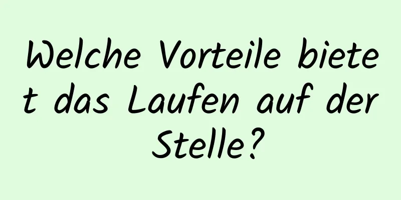 Welche Vorteile bietet das Laufen auf der Stelle?