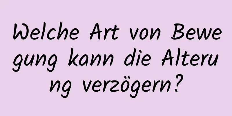 Welche Art von Bewegung kann die Alterung verzögern?