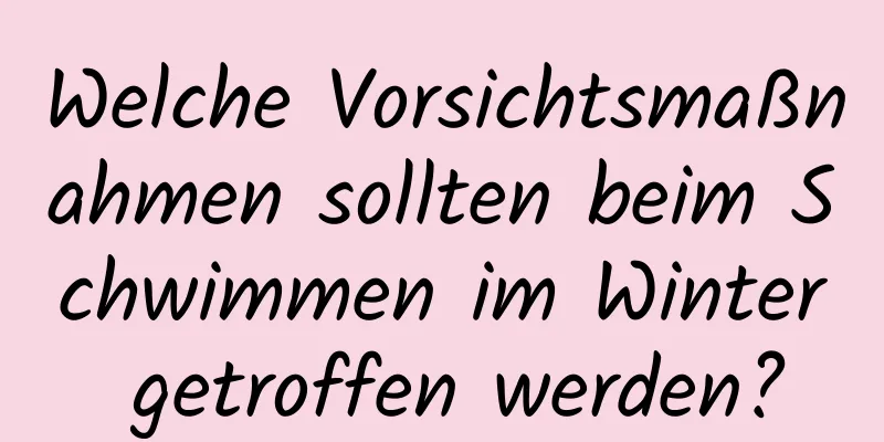 Welche Vorsichtsmaßnahmen sollten beim Schwimmen im Winter getroffen werden?