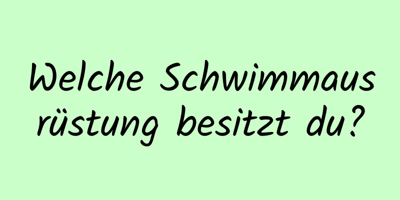 Welche Schwimmausrüstung besitzt du?