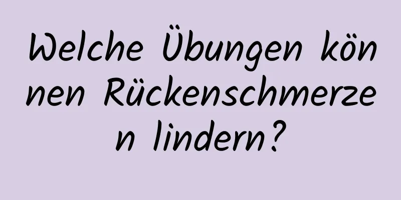 Welche Übungen können Rückenschmerzen lindern?