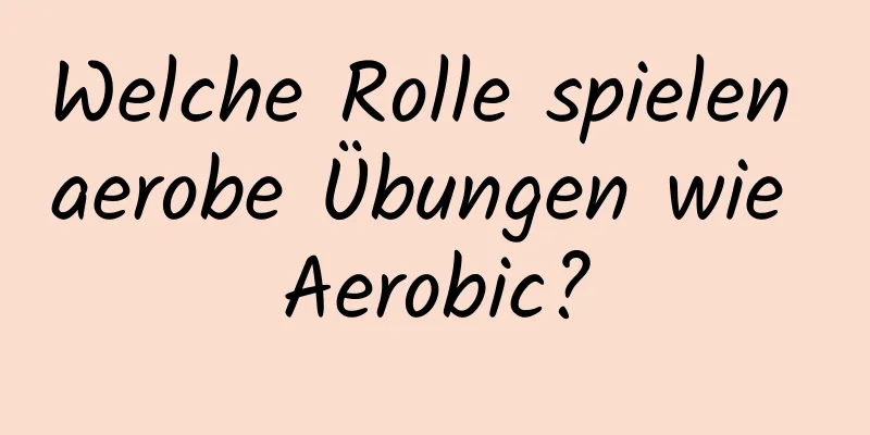 Welche Rolle spielen aerobe Übungen wie Aerobic?