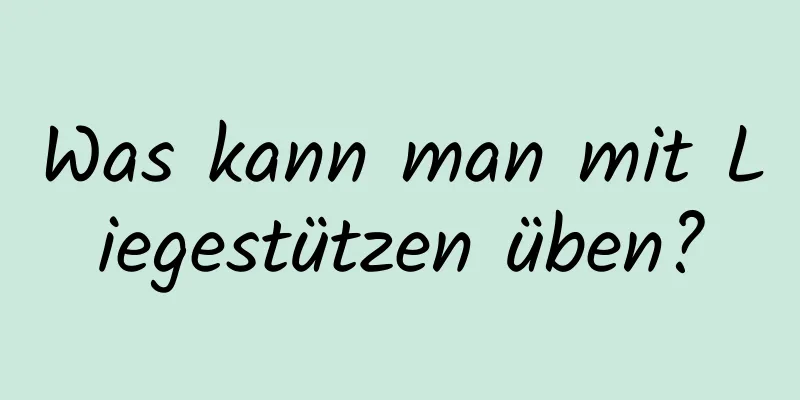 Was kann man mit Liegestützen üben?