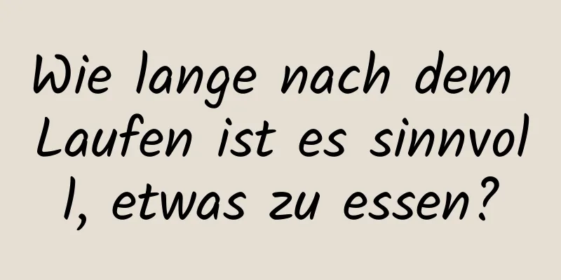 Wie lange nach dem Laufen ist es sinnvoll, etwas zu essen?