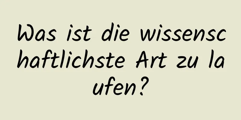 Was ist die wissenschaftlichste Art zu laufen?