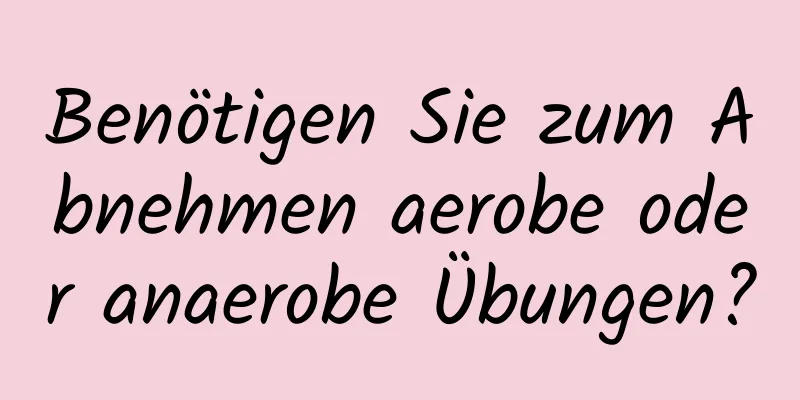 Benötigen Sie zum Abnehmen aerobe oder anaerobe Übungen?