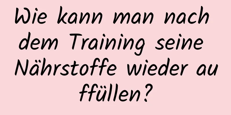 Wie kann man nach dem Training seine Nährstoffe wieder auffüllen?