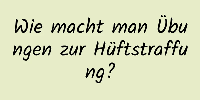 Wie macht man Übungen zur Hüftstraffung?